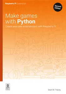 Make games with Python: Create your own entertainment with Raspberry Pi - Sean M. Tracey