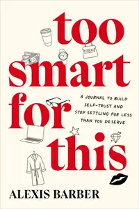 Too Smart for This: A Journal to Build Self-Trust and Stop Settling for Less Than You Deserve