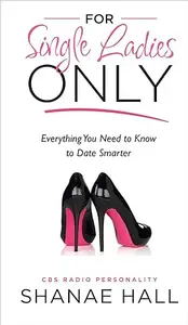 For Single Ladies Only: Everything You Need to Know to Date Smarter