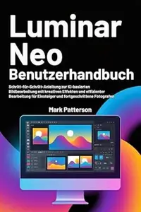 Luminar Neo Benutzerhandbuch: Schritt-für-Schritt-Anleitung zur KI-basierten Bildbearbeitung mit kreativen Effekten und