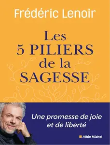 Frédéric Lenoir, "Les cinq piliers de la sagesse : Petit manuel de résistance intérieure"