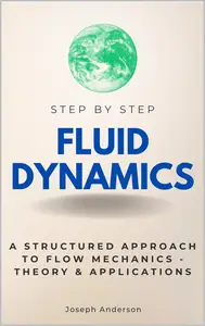 Fluid Dynamics Step by Step: A Structured Approach to Flow Mechanics - Theory & Applications