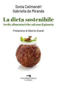 La dieta sostenibile. Scelte alimentari che salvano il pianeta - Sonia Calimandri & Gabriella De ...