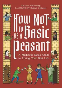 How Not to Be a Basic Peasant: A Medieval Bard's Guide to Living Your Best Life