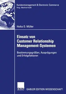 Einsatz von Customer Relationship Management-Systemen: Bestimmungsgrößen, Ausprägungen und Erfolgsfaktoren