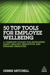 50 Top Tools for Employee Wellbeing: A Complete Toolkit for Developing Happy
