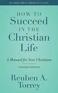 How to Succeed in the Christian Life: A Manual for New Christians