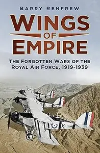 Wings of Empire: The Forgotten Wars of the Royal Air Force, 1919-1939