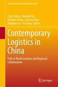 Contemporary Logistics in China: Path to Modernization and Regional Collaboration (Current Chinese Economic Report Series)