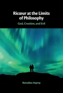 Ricœur at the Limits of Philosophy: God, Creation, and Evil
