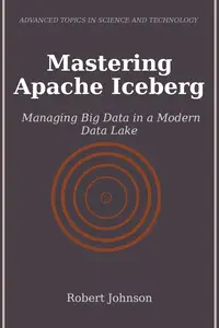 Mastering Apache Iceberg: Managing Big Data in a Modern Data Lake