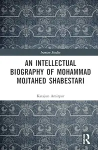 An Intellectual Biography of Mohammad Mojtahed Shabestari