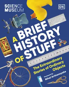 A Brief History of Stuff: The Extraordinary Stories of Ordinary Objects (Science Museum)