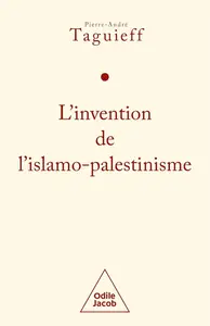 Pierre-André Taguieff, "L'invention de l'islamo-palestinisme : Jihad mondial contre les Juifs et diabolisation d'Israël"