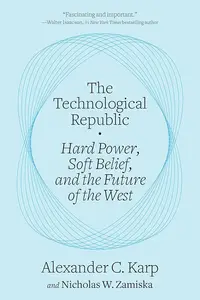 The Technological Republic: Hard Power, Soft Belief, and the Future of the West