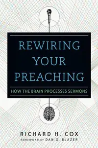 Rewiring Your Preaching : How the Brain Processes Sermons