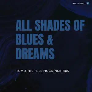 Tom & His Free Mockingbirds - All Shades of Blues & Dreams (2025)[Official Digital Download]