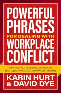 Powerful Phrases for Dealing with Workplace Conflict: What to Say Next to De-stress the Workday