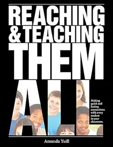 Reaching and Teaching Them All: Making Quick and Lasting Connections with Every Student in Your Classroom