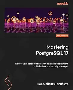 Mastering PostgreSQL 17: Elevate your database skills with advanced deployment, optimization, and security strategies