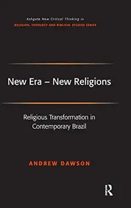 New Era - New Religions: Religious Transformation in Contemporary Brazil (Routledge New Critical Thinking in Religion, Theology