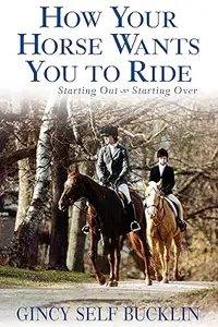 How Your Horse Wants You to Ride: Starting Out, Starting Over (Repost)