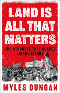 Land Is All That Matters: The Struggle That Shaped Irish History