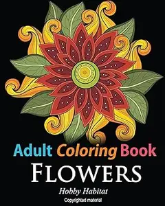 Adult Coloring Books: Flowers: Coloring Books for Adults Featuring 32 Beautiful Flower Zentangle Designs