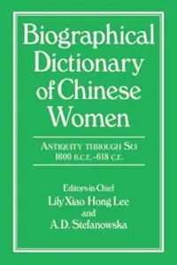 Biographical Dictionary of Chinese Women: Antiquity Through Sui, 1600 B.C.E. - 618 C.E