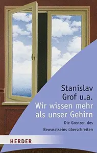 Wir wissen mehr als unser Gehirn - Die Grenzen des Bewusstseins überschreiten