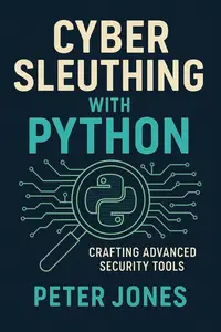 Cyber Sleuthing with Python: Crafting Advanced Security Tools