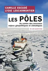 Camille Escudé, Lydie Lescarmontier, "Les pôles en 100 questions: Au centre des nouveaux enjeux géopolitiques et climatiques"