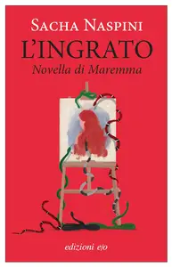 Sacha Naspini - L'ingrato. Novella di Maremma