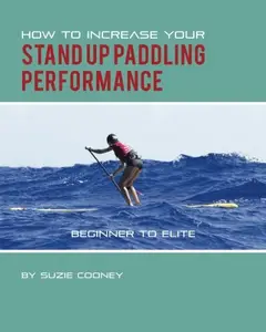 How to Increase Your Stand Up Paddling Performance (Repost)