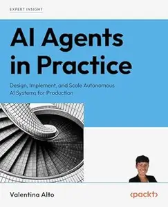 AI Agents in Practice: Design, implement, and scale autonomous AI systems for production