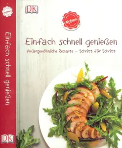 Einfach schnell genießen: Außergewöhnliche Rezepte - Schritt für Schritt