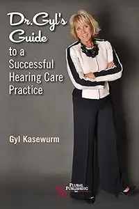 Dr. Gyl's Guide to a Successful Hearing Care Practice