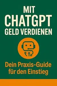Mit ChatGPT Geld verdienen: Dein Praxis-Guide für den Einstieg mit ChatGPT
