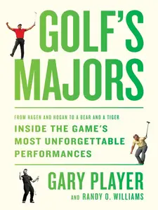 Golf's Majors: From Hagen and Hogan to a Bear and a Tiger, Inside the Game's Most Unforgettable Performances