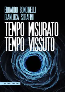 Tempo misurato tempo vissuto - Edoardo Boncinelli & Gianluca Serafini