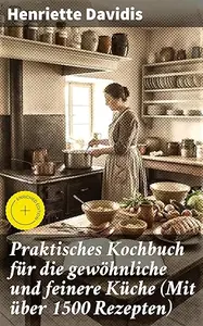 Praktisches Kochbuch für die gewöhnliche und feinere Küche (Mit über 1500 Rezepten): Bereicherte Ausgabe. Kulinarische