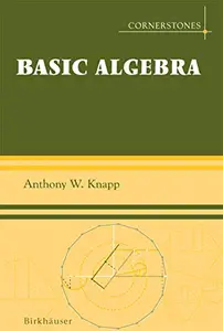 Basic Algebra: Along with a companion volume Basic Algebra Advanced Algebra