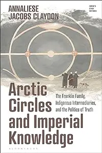 Arctic Circles and Imperial Knowledge: The Franklin Family, Indigenous Intermediaries, and the Politics of Truth