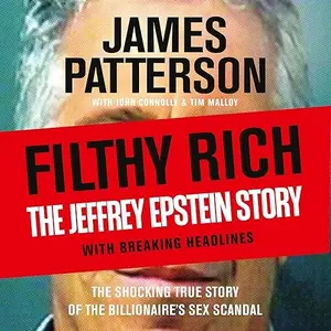 Filthy Rich: The Jeffrey Epstein Story The Shocking True Story Behind the News Headlines, 2026 Edition [Audiobook]