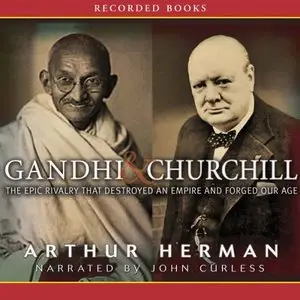 Gandhi & Churchill - The Epic Rivalry that Destroyed an Empire and Forged Our Age (Audiobook)