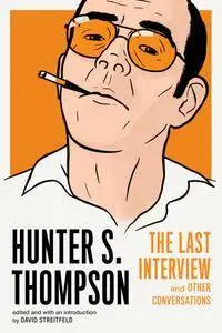 Hunter S. Thompson: The Last Interview: and Other Conversations (The Last Interview Series)