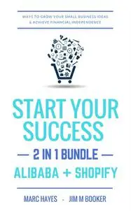 «Start Your Success (2-in-1 Bundle): Ways To Grow Your Small Business Ideas & Achieve Financial Independence (Alibaba +