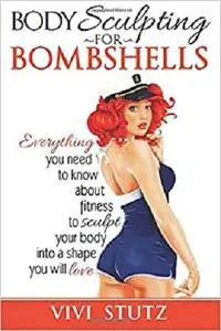 Bodysculpting for Bombshells: Everything you need to know about fitness to sculpt your body into a shape you will love