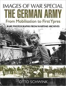 The German Army from Mobilisation to First Ypres (Images of War Special)