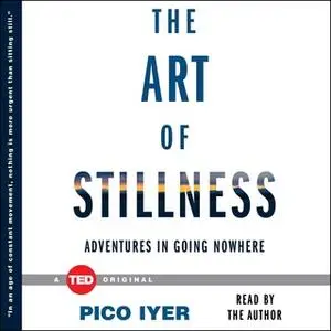 «The Art of Stillness: Adventures in Going Nowhere» by Pico Iyer